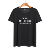 I'm Not Anti Social I Just Don't Like You Funny T Shirts Women Black White Fashion Printed Tshirt Causal Cotton Summer Tops - webtekdev