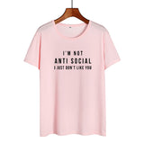I'm Not Anti Social I Just Don't Like You Funny T Shirts Women Black White Fashion Printed Tshirt Causal Cotton Summer Tops - webtekdev
