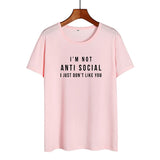 I'm Not Anti Social I Just Don't Like You Funny T Shirts Women Black White Fashion Printed Tshirt Causal Cotton Summer Tops - webtekdev