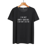 I'm Not Anti Social I Just Don't Like You Funny T Shirts Women Black White Fashion Printed Tshirt Causal Cotton Summer Tops - webtekdev