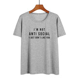 I'm Not Anti Social I Just Don't Like You Funny T Shirts Women Black White Fashion Printed Tshirt Causal Cotton Summer Tops - webtekdev
