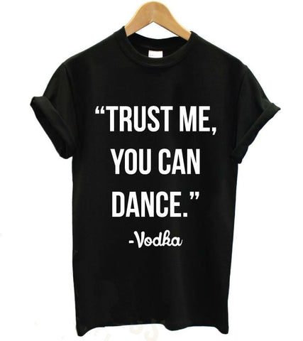 TRUST ME YOU CAN DANCE - VODKA Letter Print Women Tshirts Cotton Casual t Shirt For Lady  Top Tee Hipster Tumblr Black H-8 - webtekdev